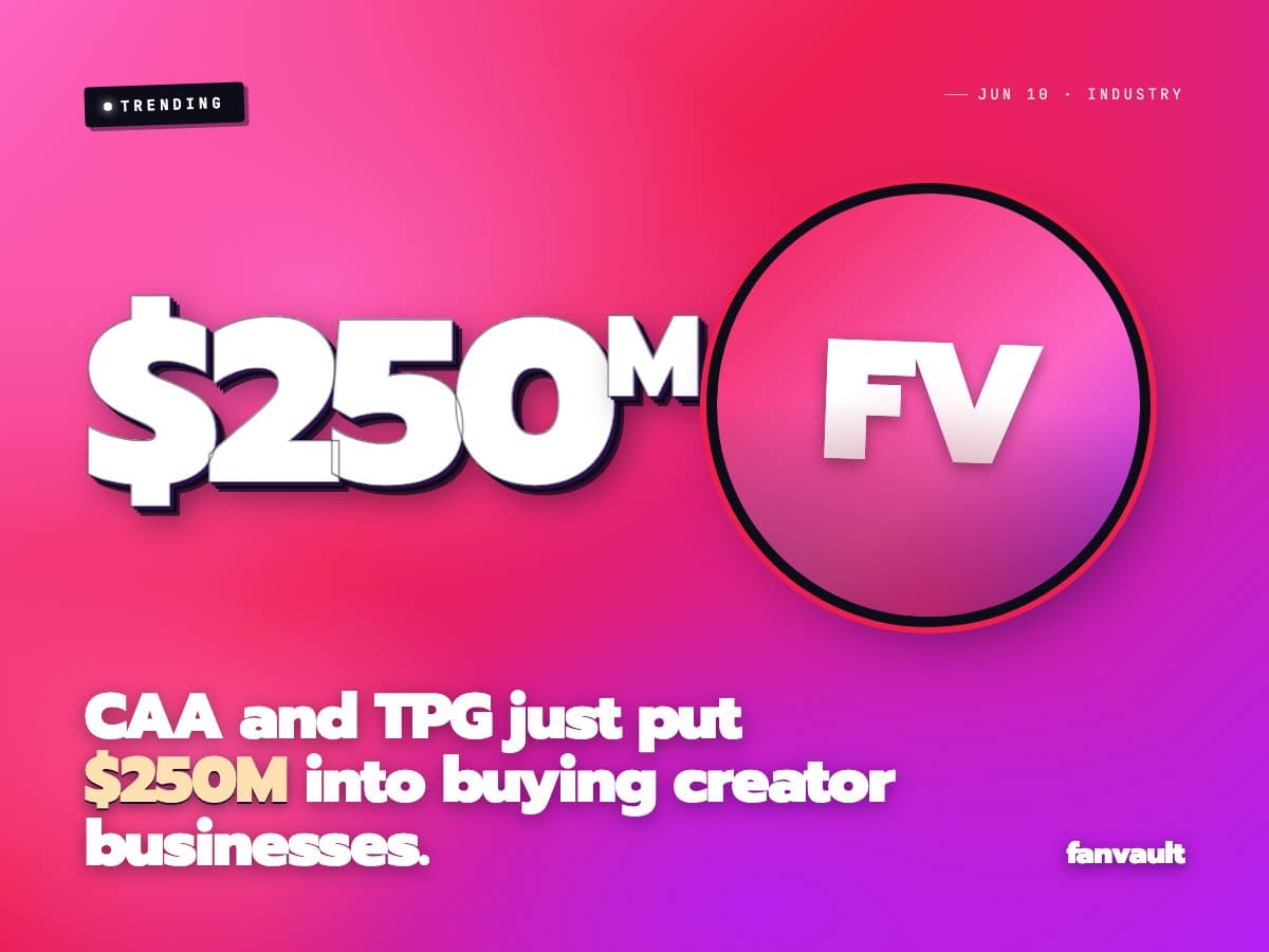 CAA and TPG just put $250M into buying creator businesses.